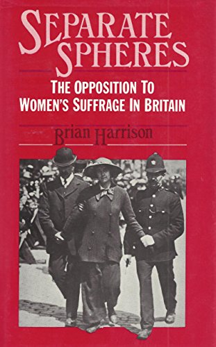 Separate spheres: The opposition to women's suffrage in Britain (Croom Helm social history series) (9780856646898) by Brian Howard Harrison