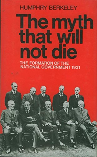 Stock image for The Myth That Will Not Die: The Formation of the National Government 1931 for sale by Chapter 1