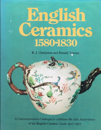 Imagen de archivo de English Ceramics, 1580-1830 : A Commemorative Catalogue of Ceramics and Enamels to Celebrate the 50th Anniversary of the English Ceramic Circle, 1927-1977 a la venta por Better World Books Ltd