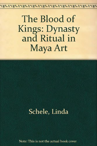 The Blood of Kings: Dynasty and Ritual in Maya Art (9780856673375) by Schele, Linda & Mary Ellen Miller