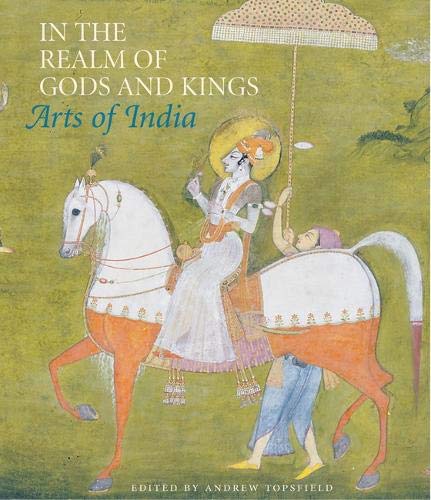 9780856675935: In the Realm of Gods and Kings: The Arts of India