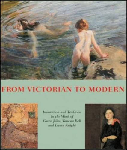 From Victorian to Modern: Innovation and Tradition in the Work of Gwen John, Vanessa Bell and Laura Knight - Nunn, Pamela Gerrish