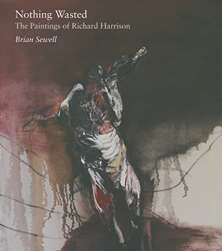 Imagen de archivo de Nothing Wasted: The Paintings of Richard Harrison: The Paintings by Richard Harrison (signed and inscribed by the artist to the full title page) a la venta por The Spoken Word