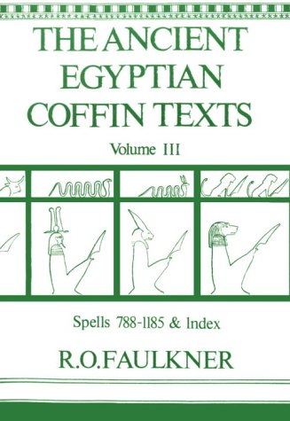 The Ancient Egyptian Coffin Texts Volume III: Spells 788-1185 and Index.