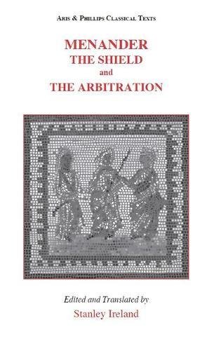 9780856688973: Menander: The Shield and The Arbitration: The Shield (Aspis) and the Arbitration (Epitrepontes) (Aris & Phillips Classical Texts)