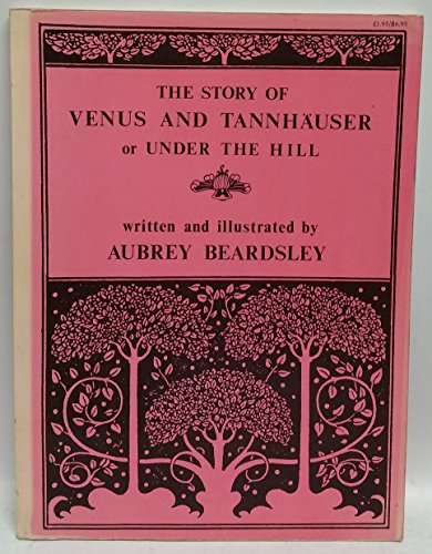 The Story of Venus and TannhÃ¤user, or, Under the Hill: In Which Is Set Forth an Exact Account of the Manner of State Held by Madam Venus, Goddess and ... to Rome and Return to the Loving Mountain (9780856701726) by Aubrey Beardsley
