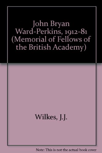 John Bryan Ward-Perkins, 1912-81 (Memorial of Fellows of the British Academy) (9780856725074) by J J Wilkes