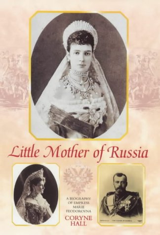 Little Mother of Russia: A Biography of the Empress Marie Feodorovna (1847-1928) - Hall, Coryne