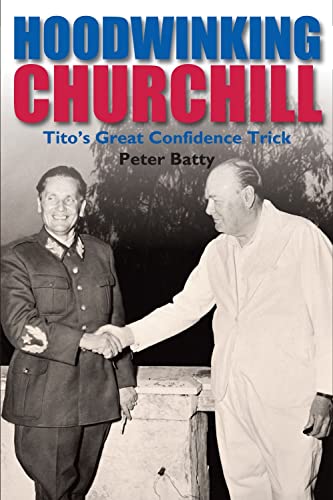 Beispielbild fr Hoodwinking Churchill: Tito's Great Confidence Trick zum Verkauf von WorldofBooks