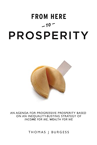 Stock image for From Here to Prosperity: An Agenda for Progressive Prosperity Based on an Inequality-Busting Strategy of Income for Me, Wealth for We for sale by ThriftBooks-Atlanta