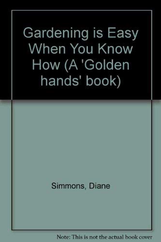 Gardening Is Easy When You Know How (A 'Golden hands' book) (9780856850738) by Diana Simmons