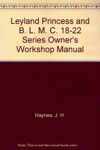 Leyland Princess and B. L. M. C. 18-22 Series Owner's Workshop Manual (9780856964909) by Haynes, J.H. ; Strasman, P.G.