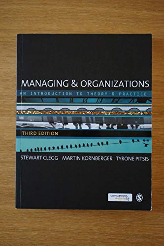 Managing and Organizations: An Introduction to Theory and Practice (9780857020413) by Clegg, Stewart R; Kornberger, Martin; Pitsis, Tyrone S.