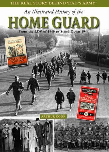 Illustrated History of the Home Guard: From the LDV of 1940 to Stand Down in 1944 (9780857041050) by Arthur Cook