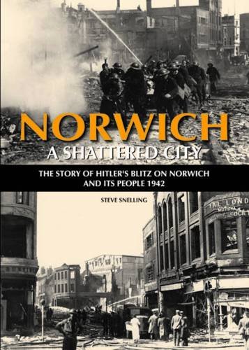 Beispielbild fr Norwich - A Shattered City: The Story of Hitler's Blitz on Norwich and Its People, 1942 zum Verkauf von AwesomeBooks