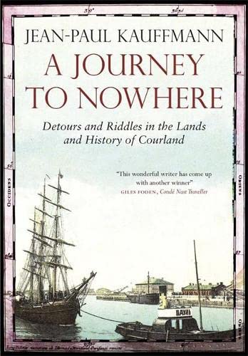 Stock image for A JOURNEY TO NOWHERE: DETOURS AND RIDDLES IN THE LANDS AND HISTORY OF COURLAND. for sale by Cambridge Rare Books