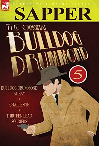9780857060341: The Original Bulldog Drummond: 5-Bulldog Drummond at Bay, Challenge & Thirteen Lead Soldiers