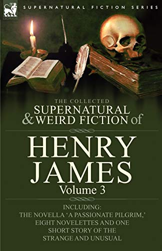 Beispielbild fr The Collected Supernatural and Weird Fiction of Henry James: Volume 3-Including the Novella 'a Passionate Pilgrim, ' Eight Novelettes and One Short Story of the Strange and Unusual zum Verkauf von The Real Book Shop