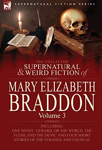 9780857060549: The Collected Supernatural and Weird Fiction of Mary Elizabeth Braddon: Volume 3-Including One Novel 'Gerard, or the World, the Flesh, and the Devil'