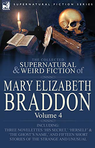 Beispielbild fr The Collected Supernatural and Weird Fiction of Mary Elizabeth Braddon: Volume 4-Including Three Novelettes 'His Secret, ' 'Herself' and 'The Ghost's zum Verkauf von Book Deals