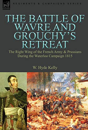 Beispielbild fr The Battle of Wavre and Grouchy's Retreat the Right Wing of the French Army Prussians During the Waterloo Campaign 1815 zum Verkauf von PBShop.store US