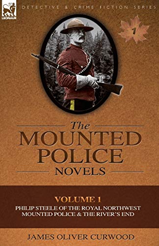 Beispielbild fr The Mounted Police Novels: Volume 1-Philip Steele of the Royal Northwest Mounted Police & the River's End zum Verkauf von Chiron Media