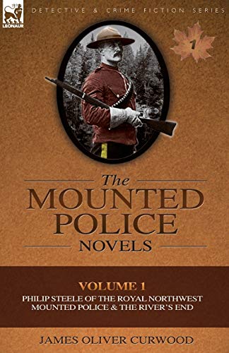 Imagen de archivo de The Mounted Police Novels: Volume 1-Philip Steele of the Royal Northwest Mounted Police the Rivers End a la venta por Blue Vase Books
