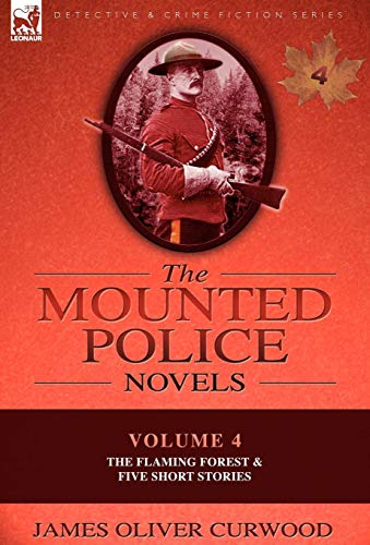 Imagen de archivo de The Mounted Police Novels: Volume 4-The Flaming Forest & Five Short Stories a la venta por ThriftBooks-Dallas