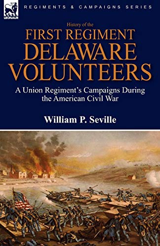

History of the First Regiment, Delaware Volunteers: A Union Regiment's Campaigns During the American Civil War