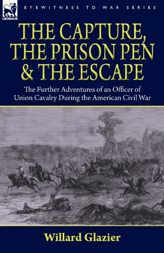 Stock image for The Capture, the Prison Pen and the Escape: the Further Adventures of an Officer of Union Cavalry During the American Civil War for sale by HPB-Ruby