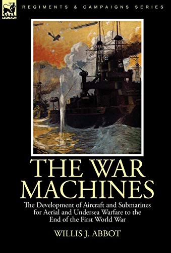 9780857061263: The War Machines: the Development of Aircraft and Submarines for Aerial and Undersea Warfare to the End of the First World War