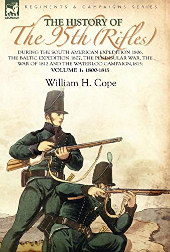 Stock image for The History of the 95th RiflesDuring the South American Expedition 1806, The Baltic Expedition 1807, The Peninsular War, The War of 1812 and the Waterloo Campaign,1815 Volume 118001815 for sale by PBShop.store US