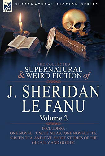 9780857061478: The Collected Supernatural and Weird Fiction of J. Sheridan Le Fanu: Volume 2-Including One Novel, 'Uncle Silas, ' One Novelette, 'Green Tea' and Five