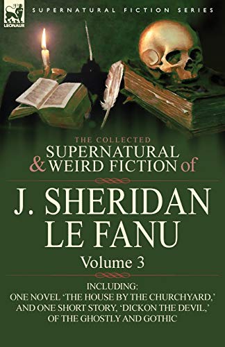 The Collected Supernatural and Weird Fiction of J. Sheridan Le Fanu: Volume 3-Including One Novel 'The House by the Churchyard, ' and One Short Story, (9780857061508) by Le Fanu, Joseph Sheridan; Le Fanu, J Sheridan