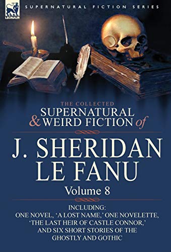 9780857061591: The Collected Supernatural and Weird Fiction of J. Sheridan Le Fanu: Volume 8-Including One Novel, 'a Lost Name, ' One Novelette, 'The Last Heir of CA