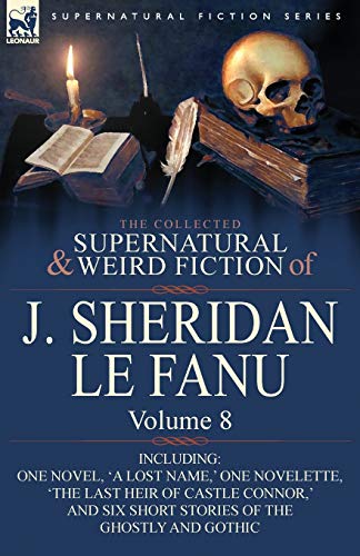 9780857061607: The Collected Supernatural and Weird Fiction of J. Sheridan Le Fanu: Volume 8-Including One Novel, 'a Lost Name, ' One Novelette, 'The Last Heir of CA