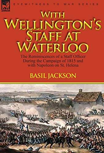 Stock image for With Wellington's Staff at Waterloo: the Reminiscences of a Staff Officer During the Campaign of 1815 and with Napoleon on St. Helena for sale by WorldofBooks