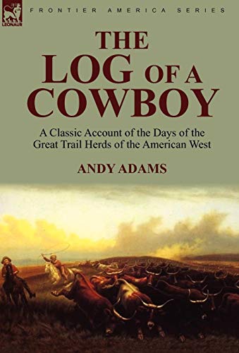 The Log of a Cowboy: a Classic Account of the Days of the Great Trail Herds of the American West (9780857061782) by Adams, Andy