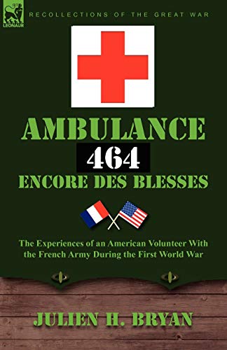 Beispielbild fr Ambulance 464 Encore Des Blesses: The Experiences of an American Volunteer with the French Army During the First World War zum Verkauf von Chiron Media