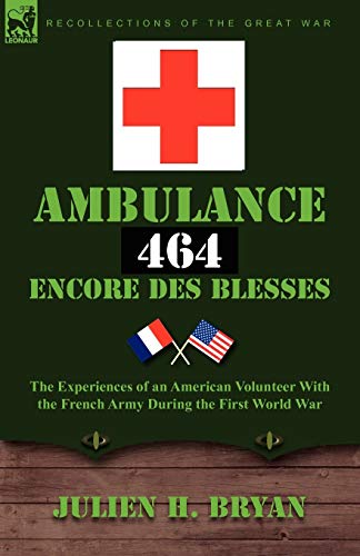 9780857061799: Ambulance 464 Encore Des Blesses: The Experiences of an American Volunteer with the French Army During the First World War