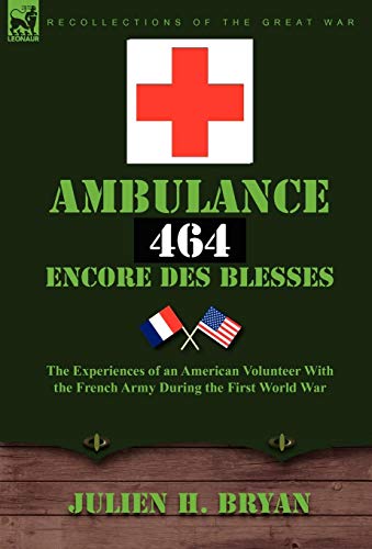 Beispielbild fr Ambulance 464 Encore Des Bless's The Experiences of an American Volunteer with the French Army During the First World War zum Verkauf von PBShop.store US