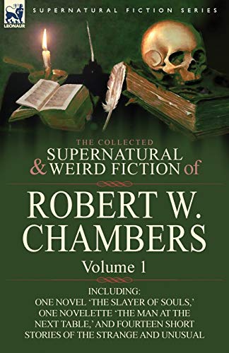 Beispielbild fr The Collected Supernatural and Weird Fiction of Robert W. Chambers: Volume 1-Including One Novel 'The Slayer of Souls, ' One Novelette 'The Man at the zum Verkauf von PlumCircle