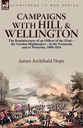 Beispielbild fr Campaigns With Hill & Wellington: the Reminiscences of an Officer of the 92nd-the Gordon Highlanders-in the Peninsula and at Waterloo, 1809-1816 zum Verkauf von Chiron Media