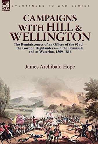 Beispielbild fr Campaigns With Hill Wellington the Reminiscences of an Officer of the 92ndthe Gordon Highlandersin the Peninsula and at Waterloo, 18091816 zum Verkauf von PBShop.store US