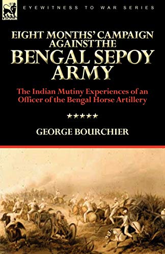 Imagen de archivo de Eight Months' Campaign Against the Bengal Sepoy Army: the Indian Mutiny Experiences of an Officer of the Bengal Horse Artillery a la venta por HPB-Diamond