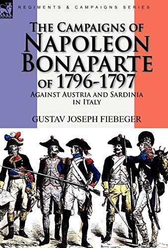 9780857062246: The Campaigns of Napoleon Bonaparte of 1796-1797 Against Austria and Sardinia in Italy