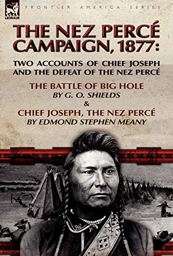 9780857062307: The Nez Perce Campaign, 1877: Two Accounts of Chief Joseph and the Defeat of the Nez Perce-The Battle of Big Hole & Chief Joseph, the Nez Perce