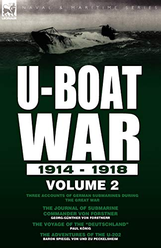 Stock image for U-Boat War 1914-1918: Volume 2-Three accounts of German submarines during the Great War: The Journal of Submarine Commander Von Forstner, The Voyage of the "Deutschland" & The Adventures of the U-202 for sale by Lowry's Books