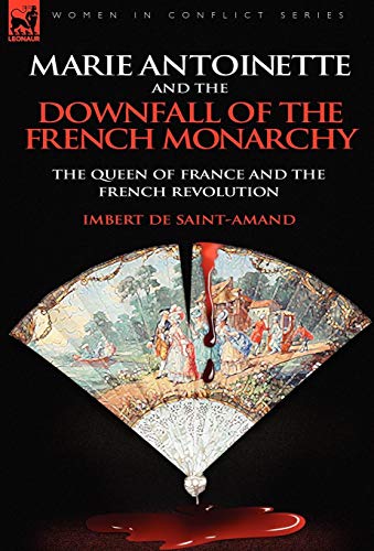 Marie Antoinette and the Downfall of Royalty: The Queen of France and the French Revolution (9780857062741) by Saint-Amand, Imbert De