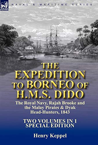 9780857062802: The Expedition to Borneo of H.M.S. Dido: the Royal Navy, Rajah Brooke and the Malay Pirates & Dyak Head-Hunters 1843-Two Volumes in 1 Special Edition